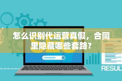 怎么识别代运营真假，合同里隐藏哪些套路？